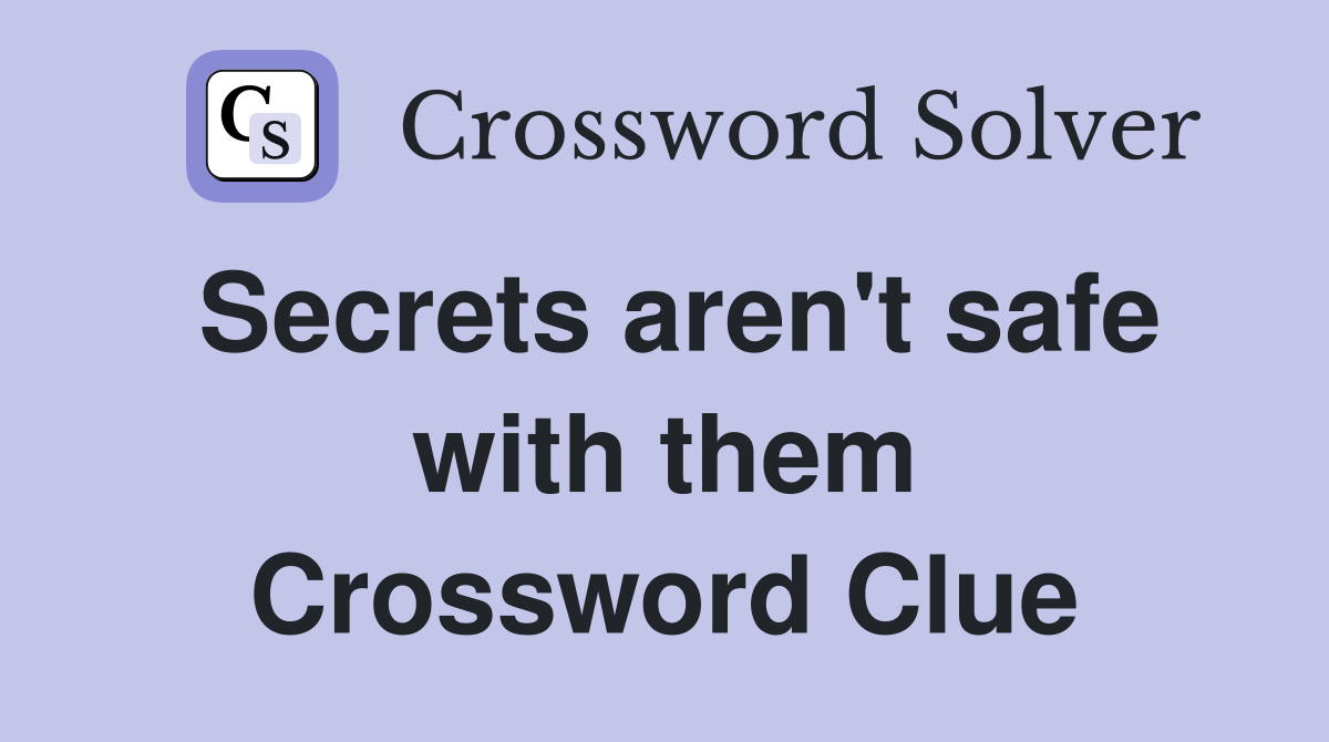 Secrets aren't safe with them Crossword Clue