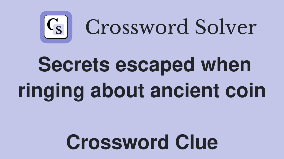 Secrets escaped when ringing about ancient coin  Crossword Clue
