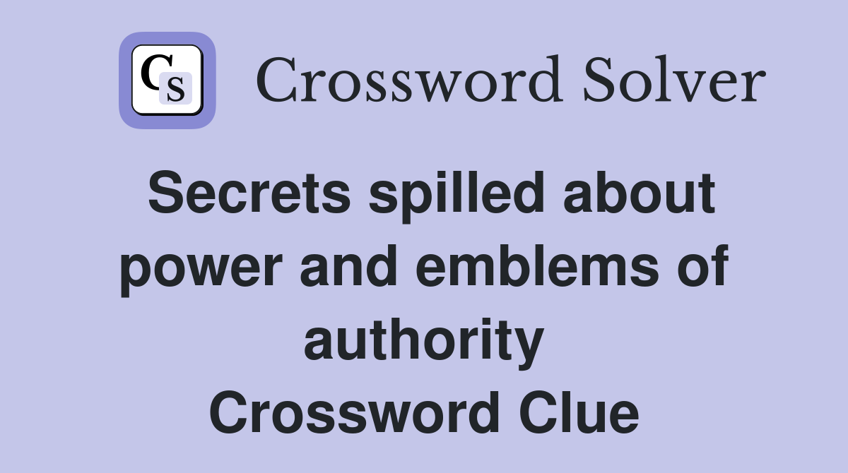 Secrets spilled about power and emblems of authority Crossword Clue