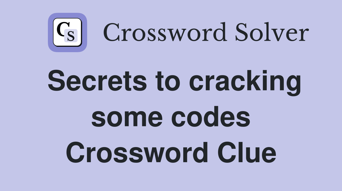 Secrets to cracking some codes Crossword Clue