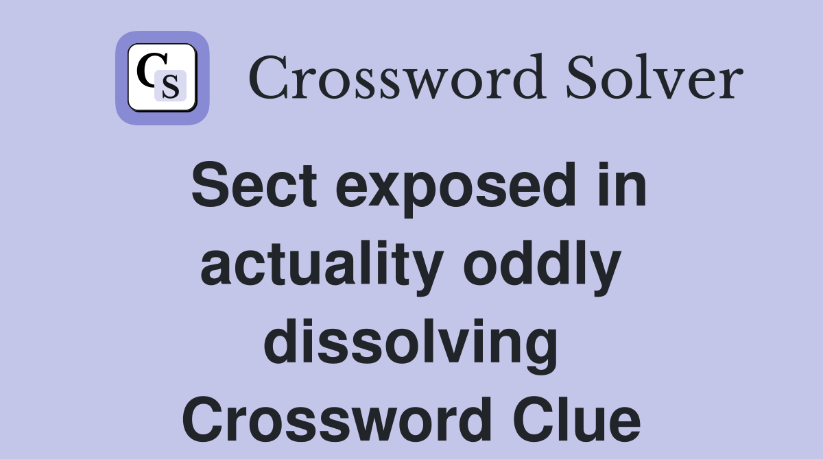 Sect exposed in actuality oddly dissolving Crossword Clue