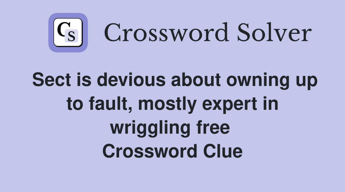 Sect is devious about owning up to fault, mostly expert in wriggling free  Crossword Clue