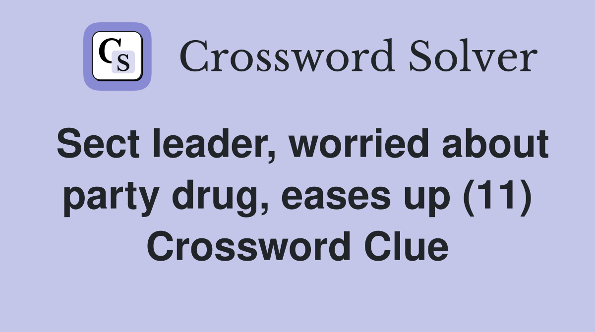 Sect leader, worried about party drug, eases up (11) Crossword Clue