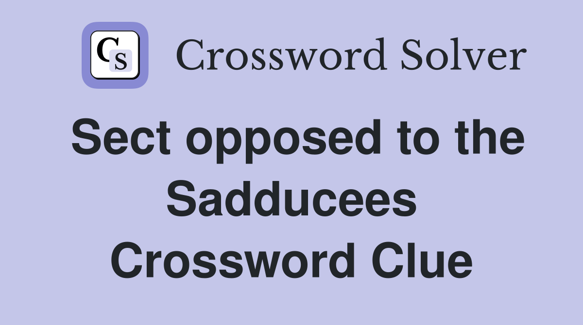 Sect opposed to the Sadducees Crossword Clue