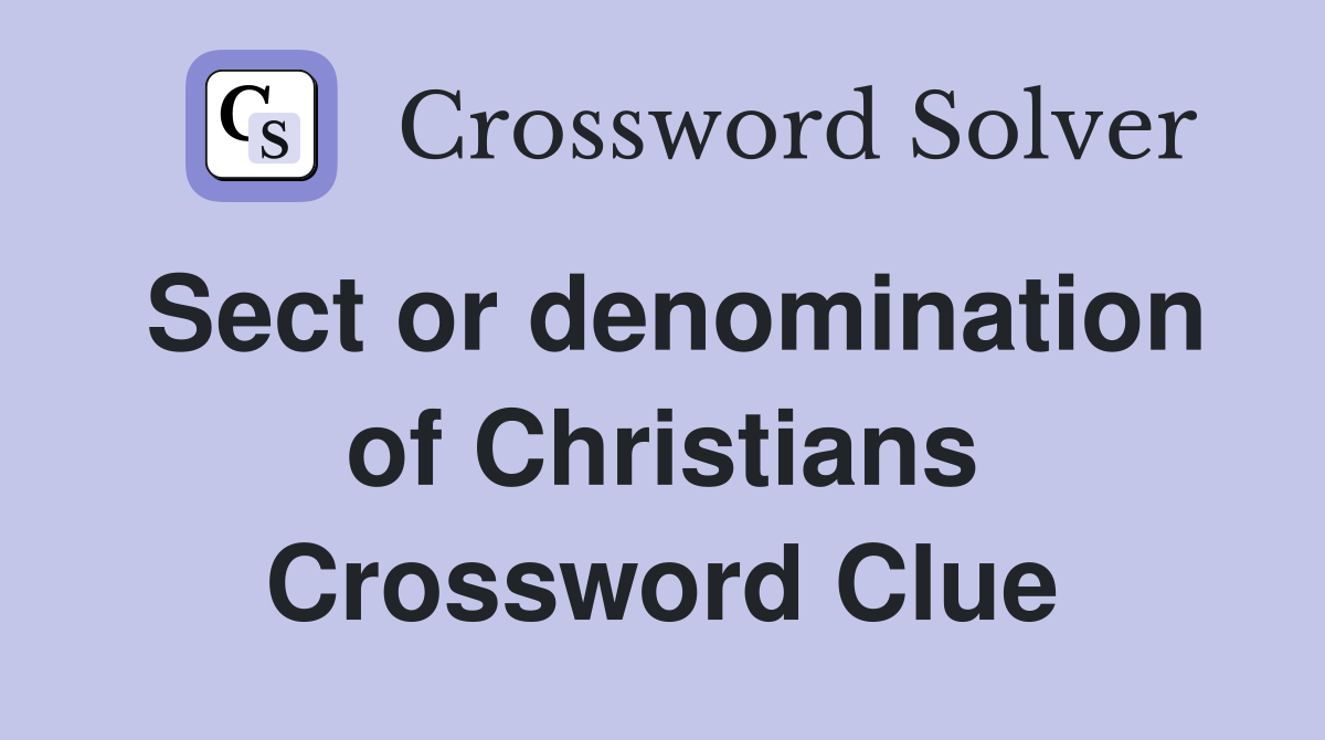 Sect or denomination of Christians Crossword Clue