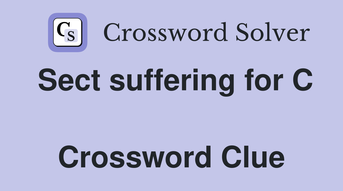 Sect suffering for C  Crossword Clue