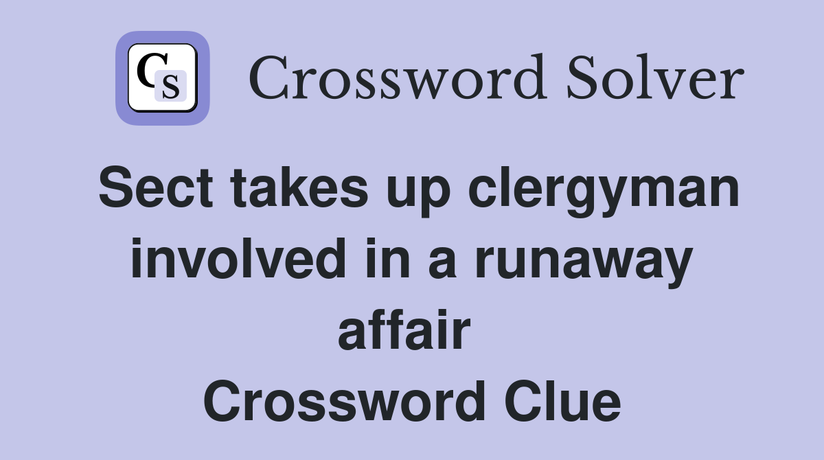 Sect takes up clergyman involved in a runaway affair  Crossword Clue