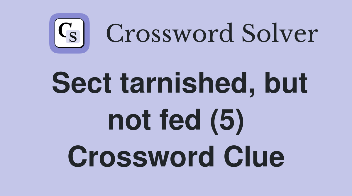 Sect tarnished, but not fed (5) Crossword Clue