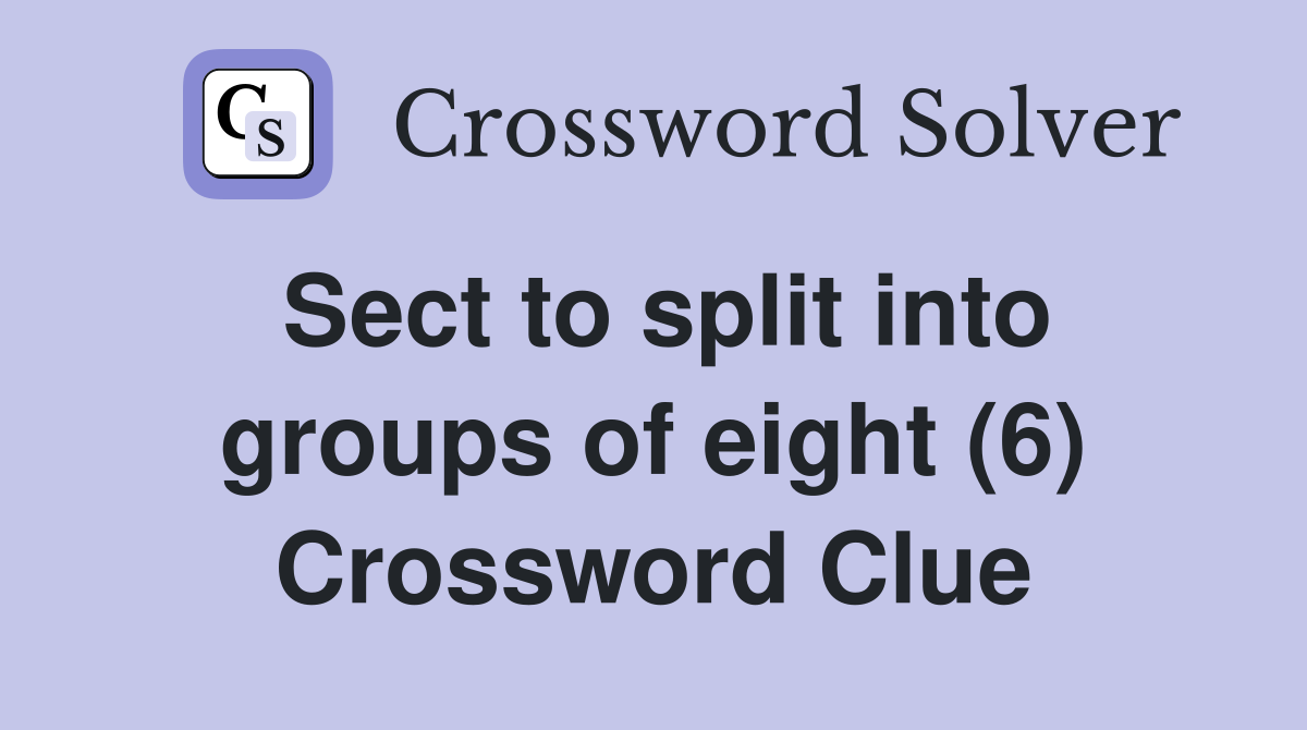 Sect to split into groups of eight (6) Crossword Clue