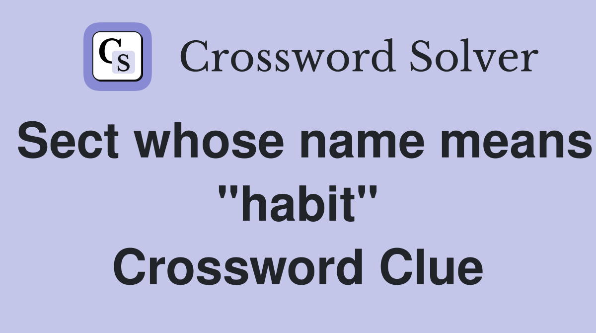 Sect whose name means "habit" Crossword Clue