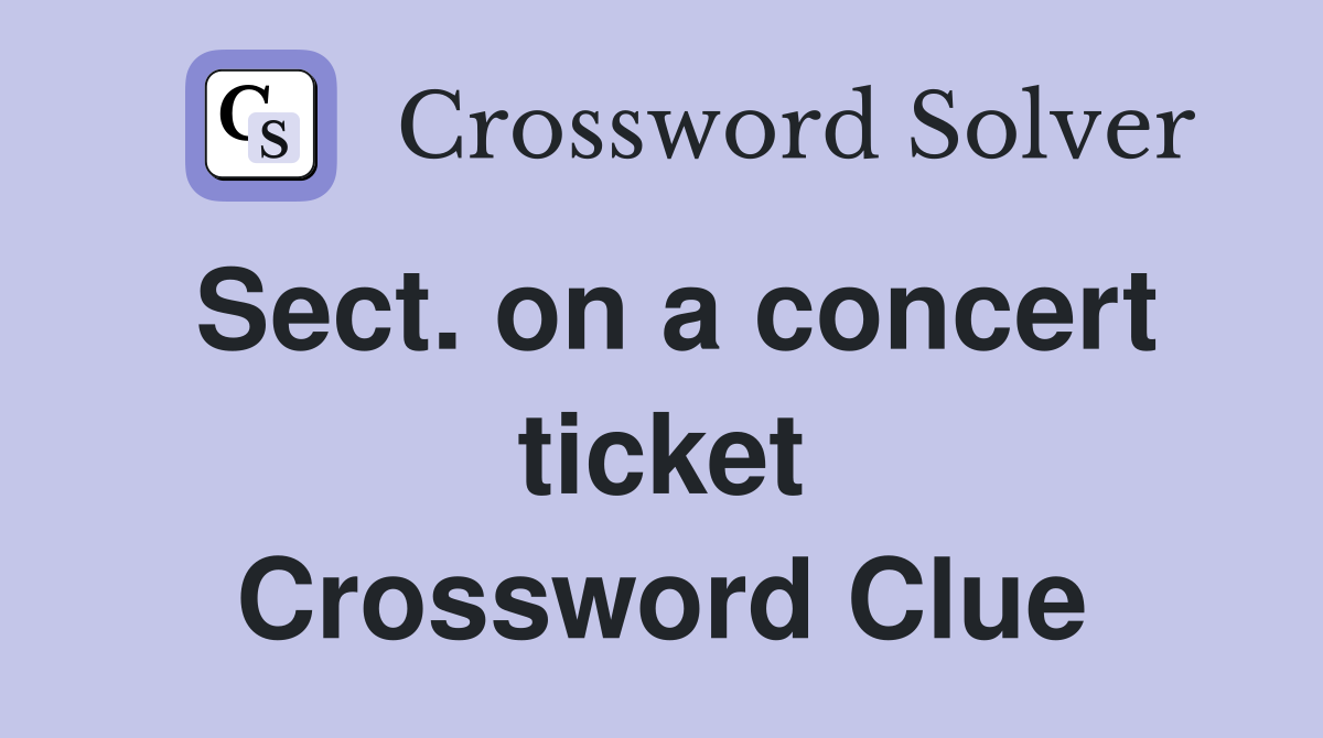 Sect. on a concert ticket Crossword Clue