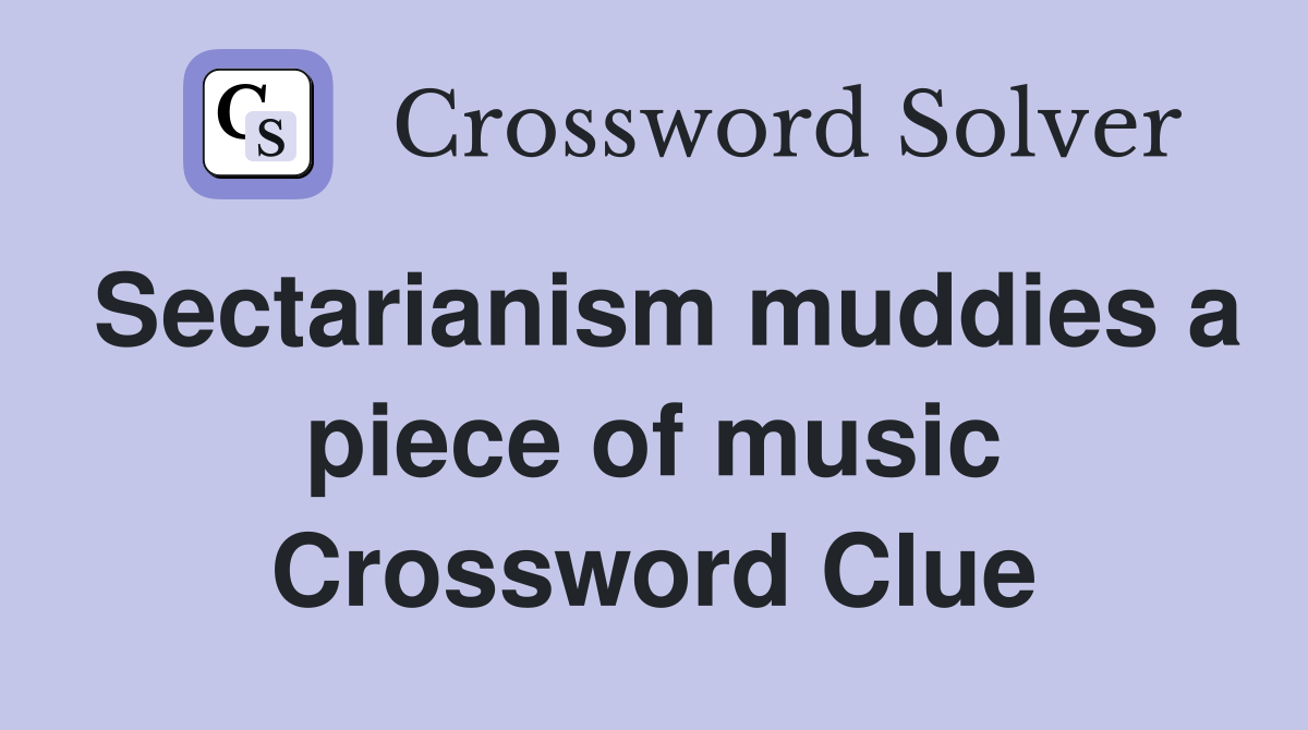 Sectarianism muddies a piece of music Crossword Clue