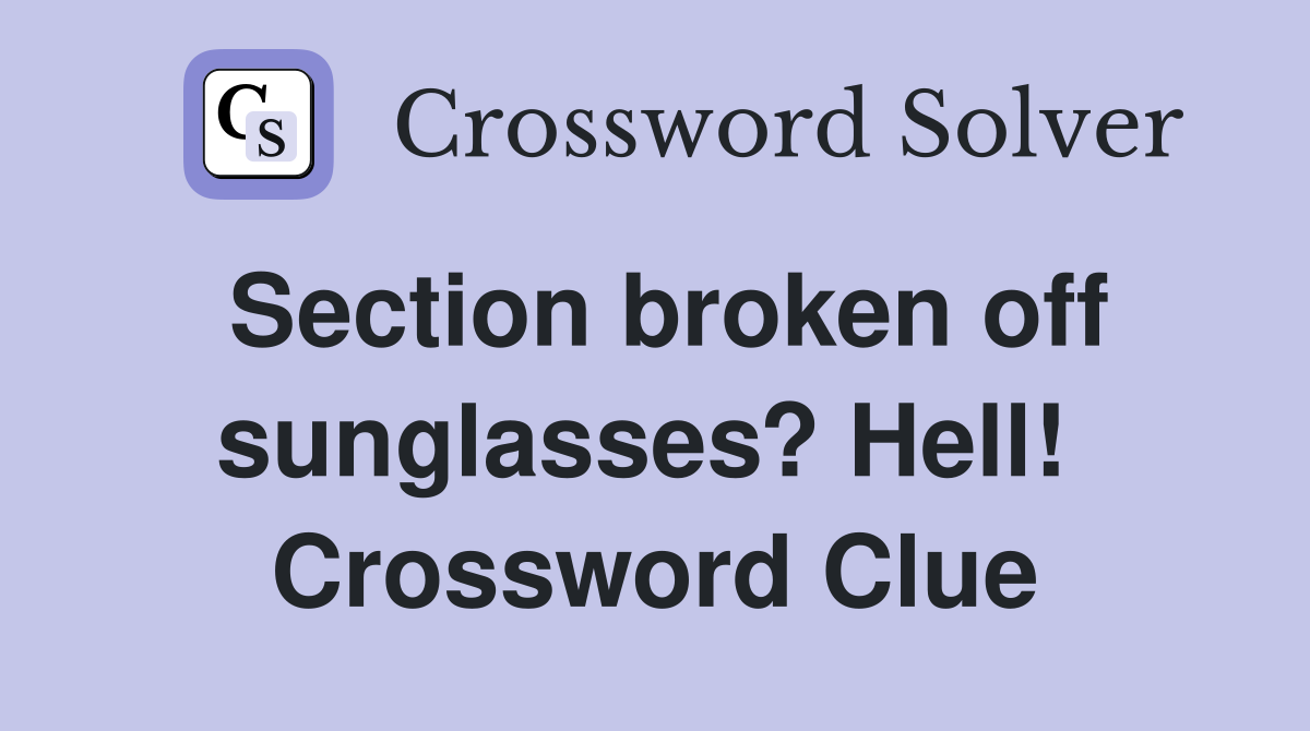 Section broken off sunglasses? Hell!  Crossword Clue