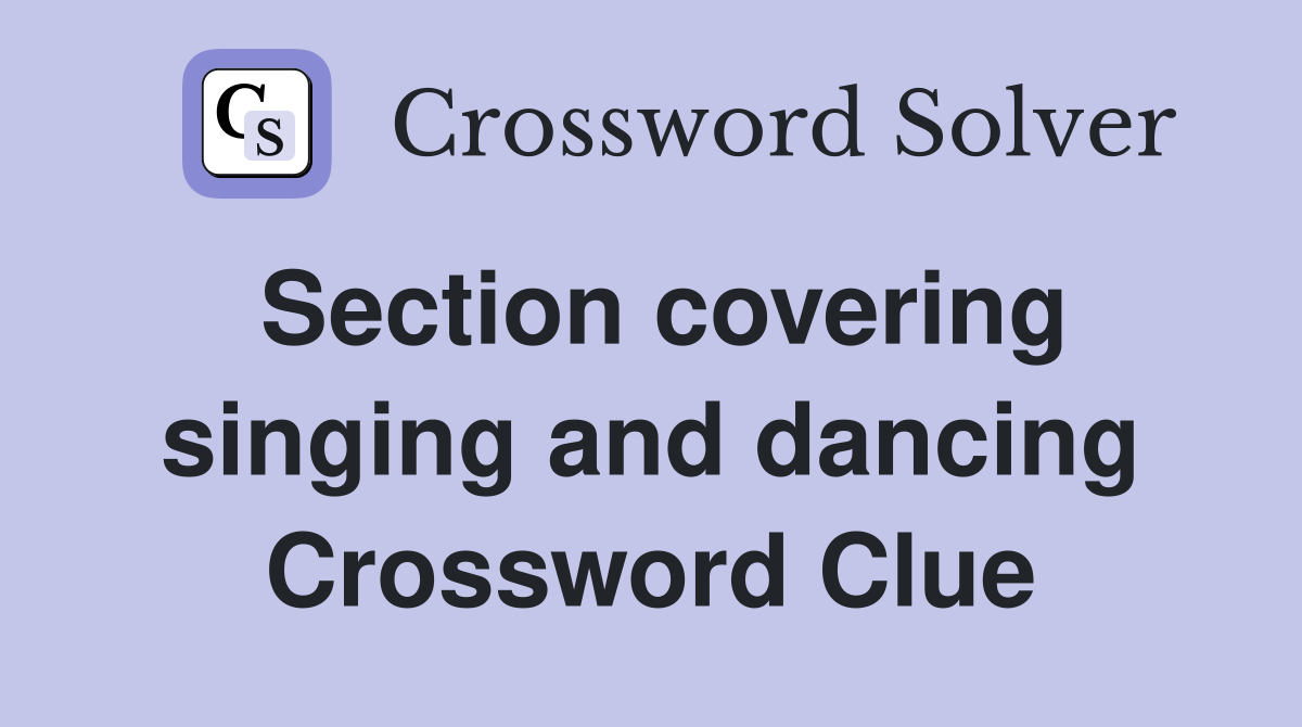 Section covering singing and dancing Crossword Clue
