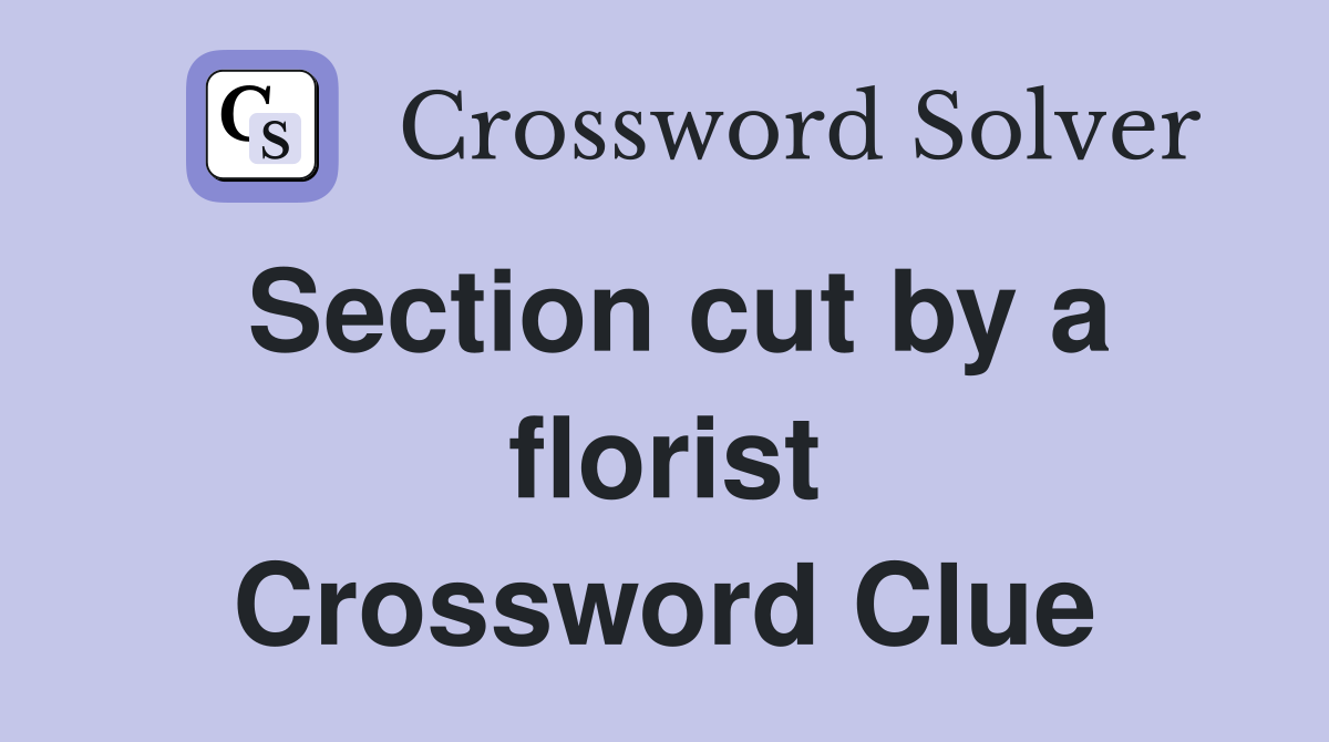 Section cut by a florist Crossword Clue