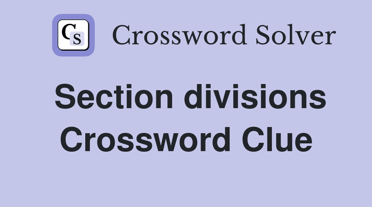Section divisions Crossword Clue