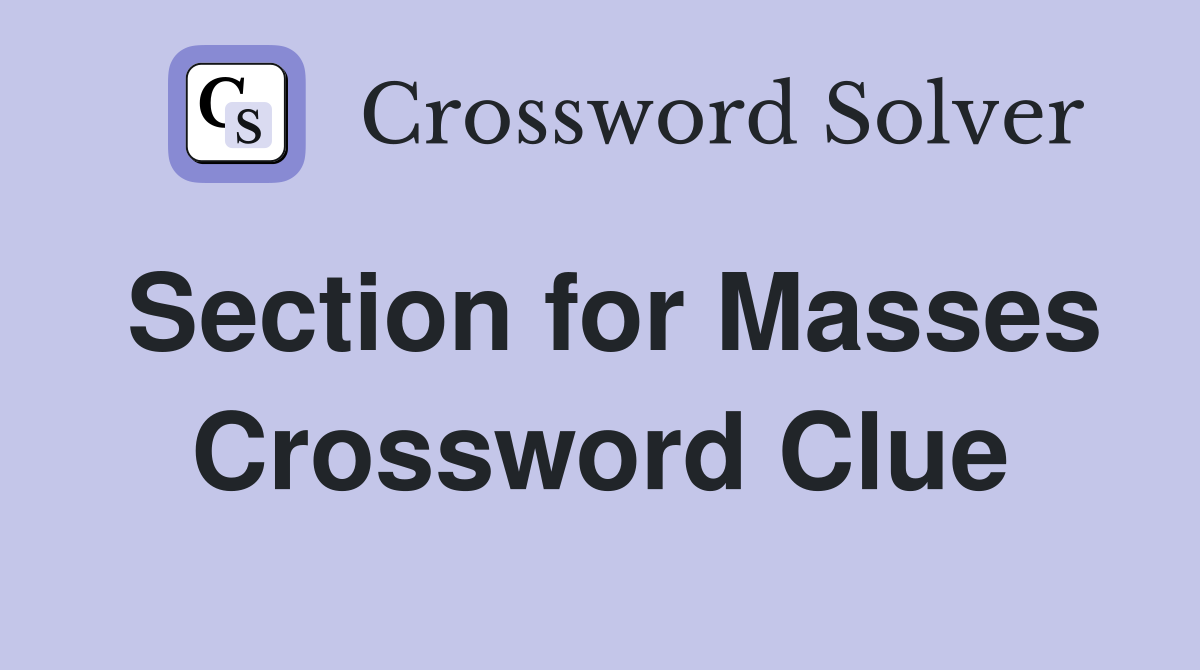 Section for Masses Crossword Clue