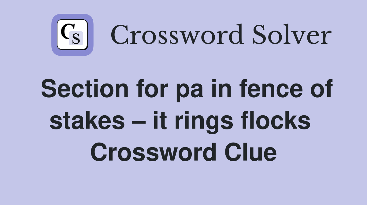 Section for pa in fence of stakes – it rings flocks  Crossword Clue