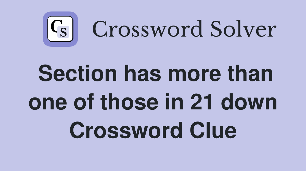 Section has more than one of those in 21 down Crossword Clue