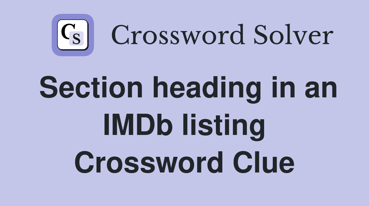 Section heading in an IMDb listing Crossword Clue