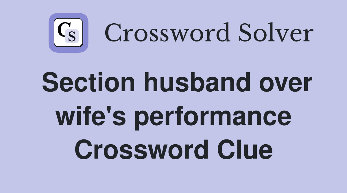 Section husband over wife's performance Crossword Clue