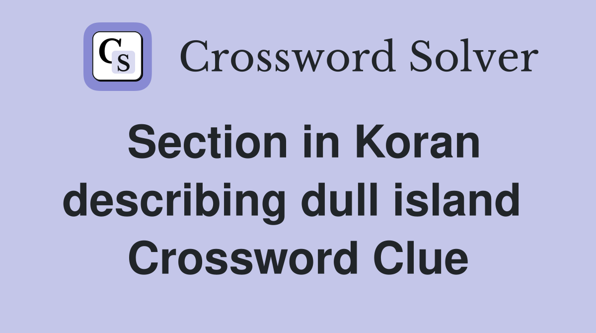 Section in Koran describing dull island  Crossword Clue