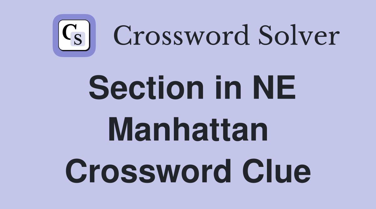 Section in NE Manhattan Crossword Clue