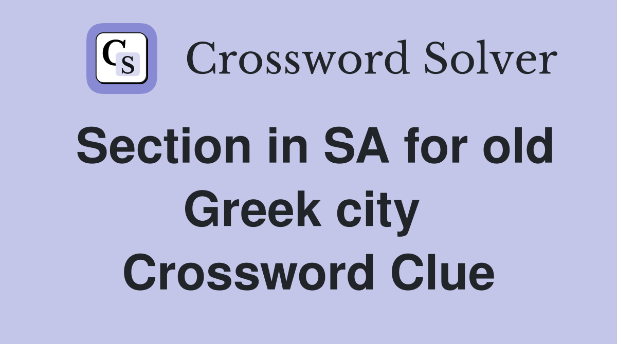 Section in SA for old Greek city  Crossword Clue