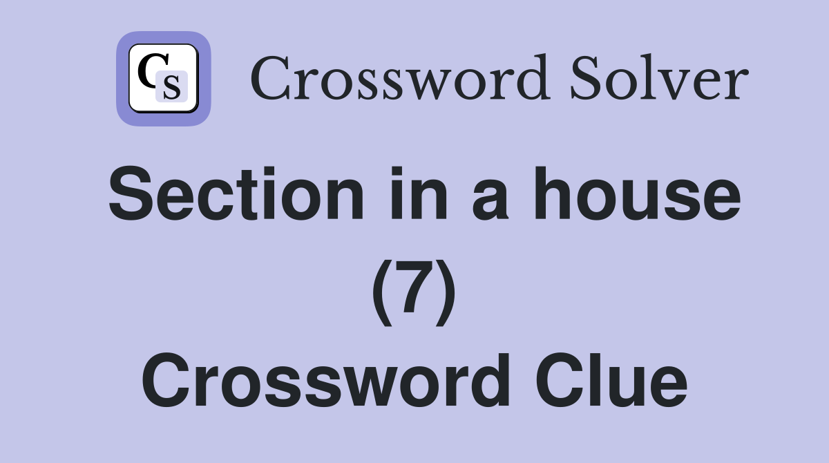 Section in a house (7) Crossword Clue