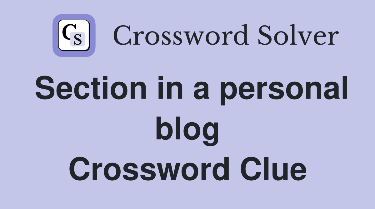Section in a personal blog Crossword Clue