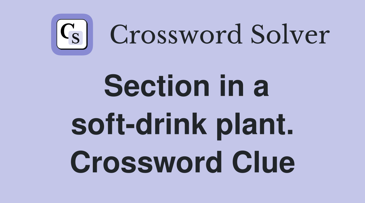 Section in a soft-drink plant. Crossword Clue
