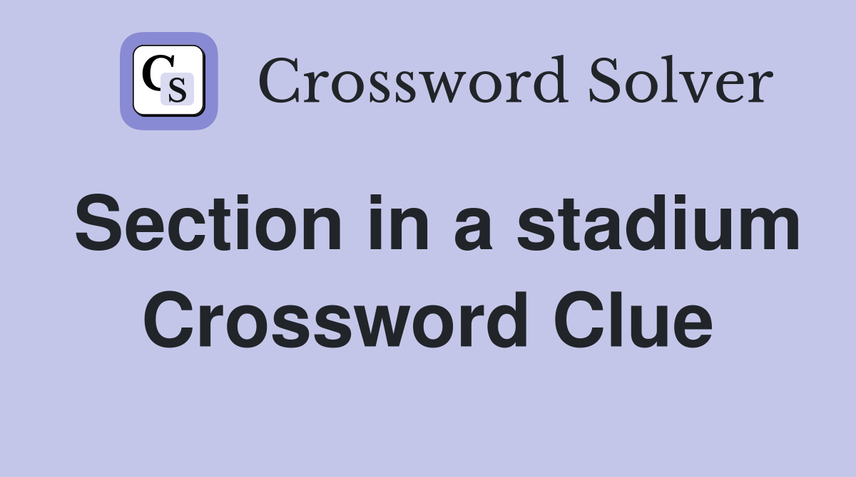 Section in a stadium Crossword Clue