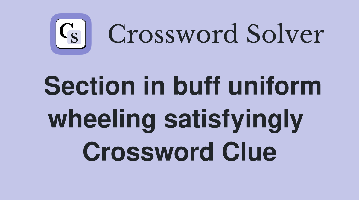 Section in buff uniform wheeling satisfyingly  Crossword Clue