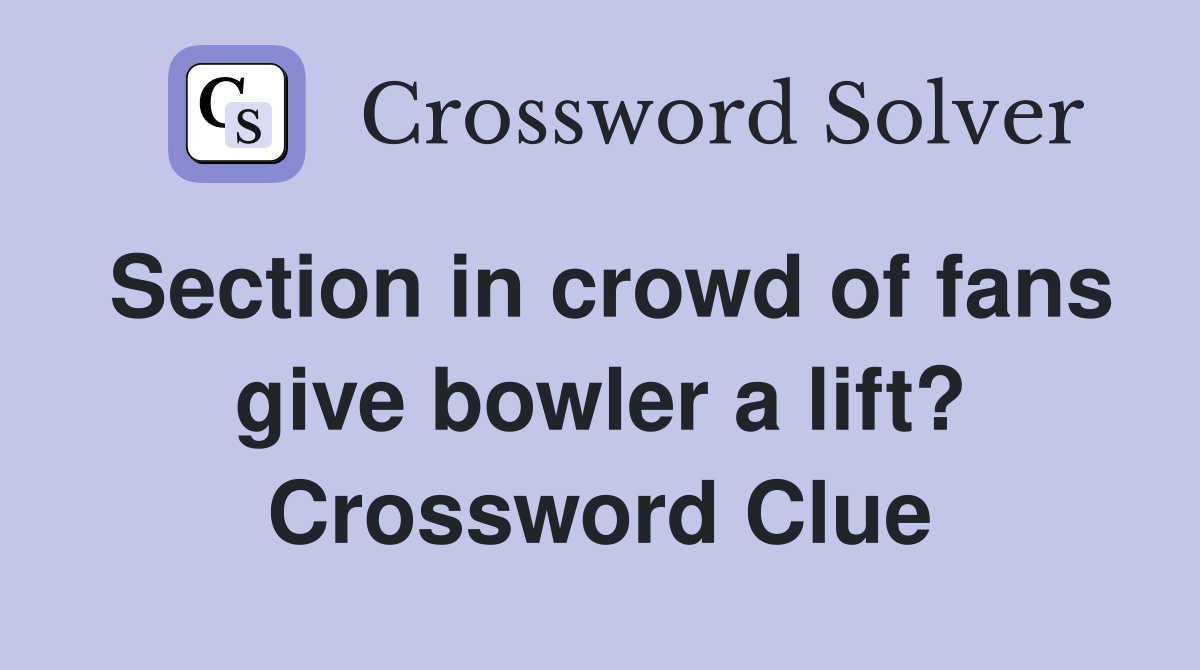Section in crowd of fans give bowler a lift? Crossword Clue