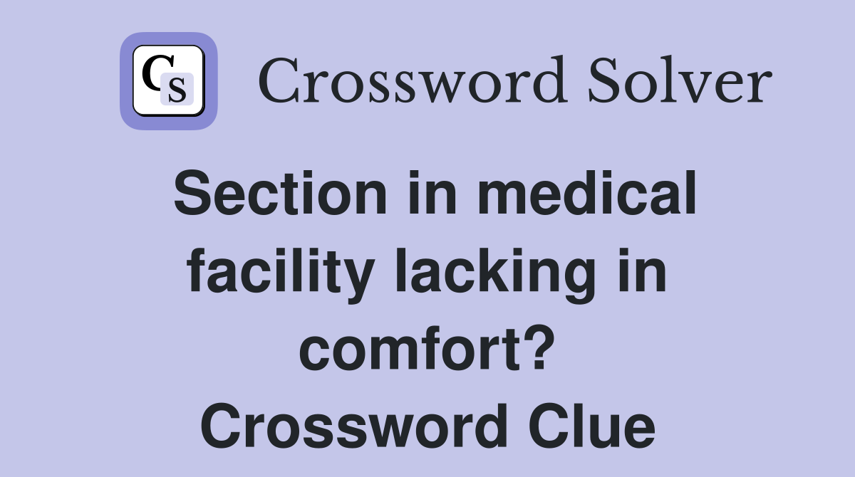 Section in medical facility lacking in comfort? Crossword Clue