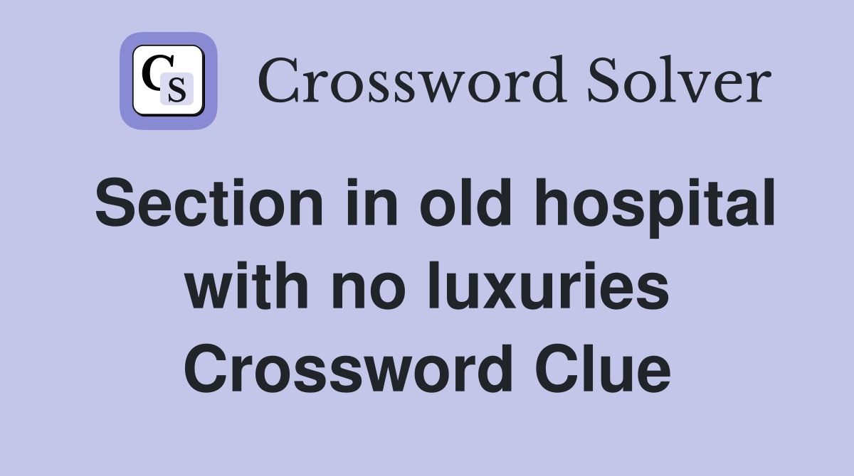 Section in old hospital with no luxuries Crossword Clue