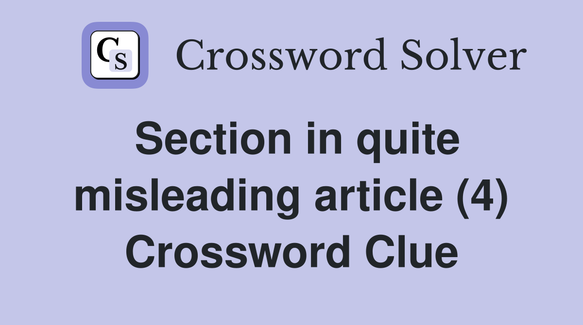 Section in quite misleading article (4) Crossword Clue