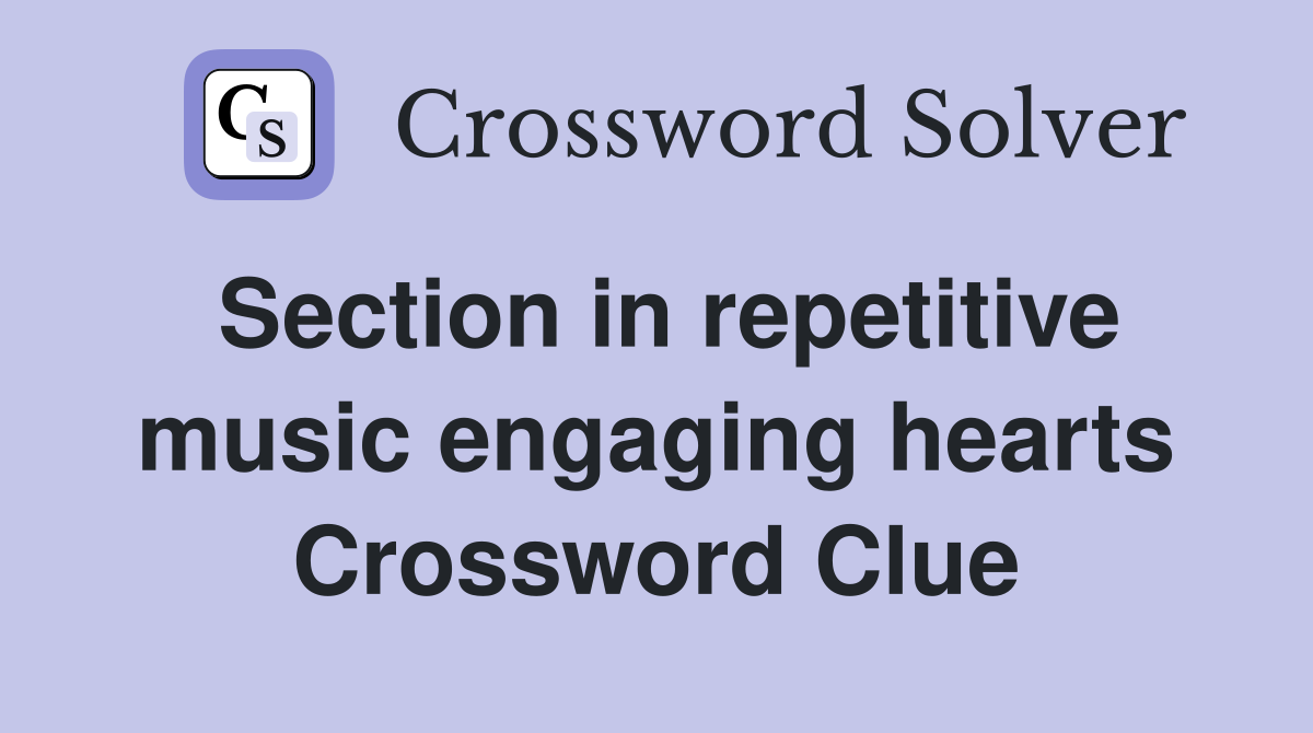 Section in repetitive music engaging hearts Crossword Clue