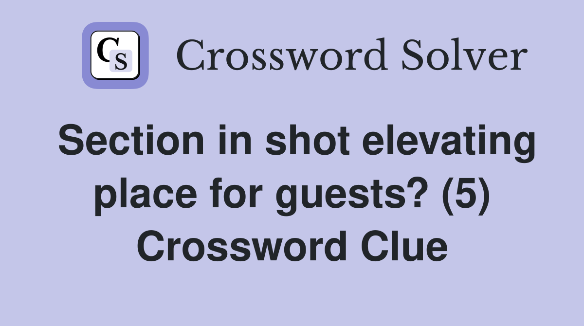 Section in shot elevating place for guests? (5) Crossword Clue