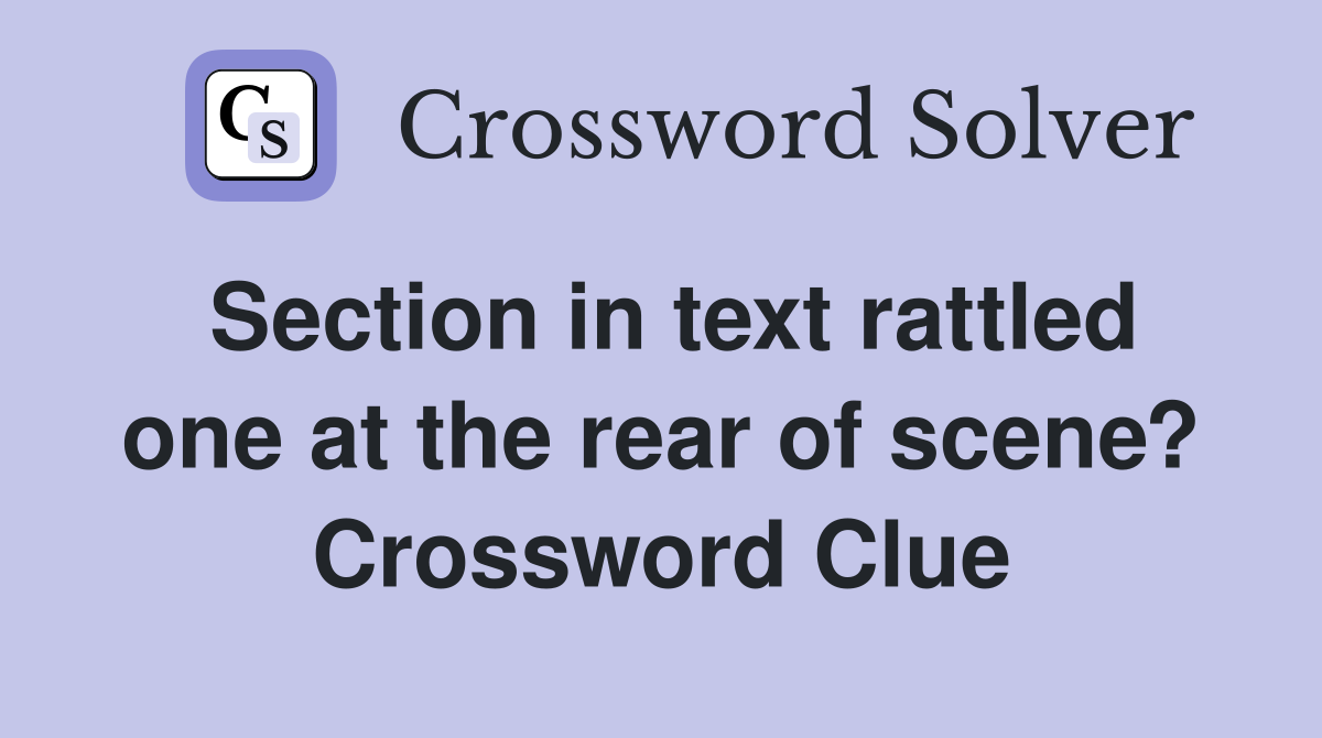 Section in text rattled one at the rear of scene? Crossword Clue