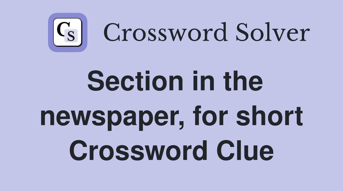 Section in the newspaper, for short Crossword Clue