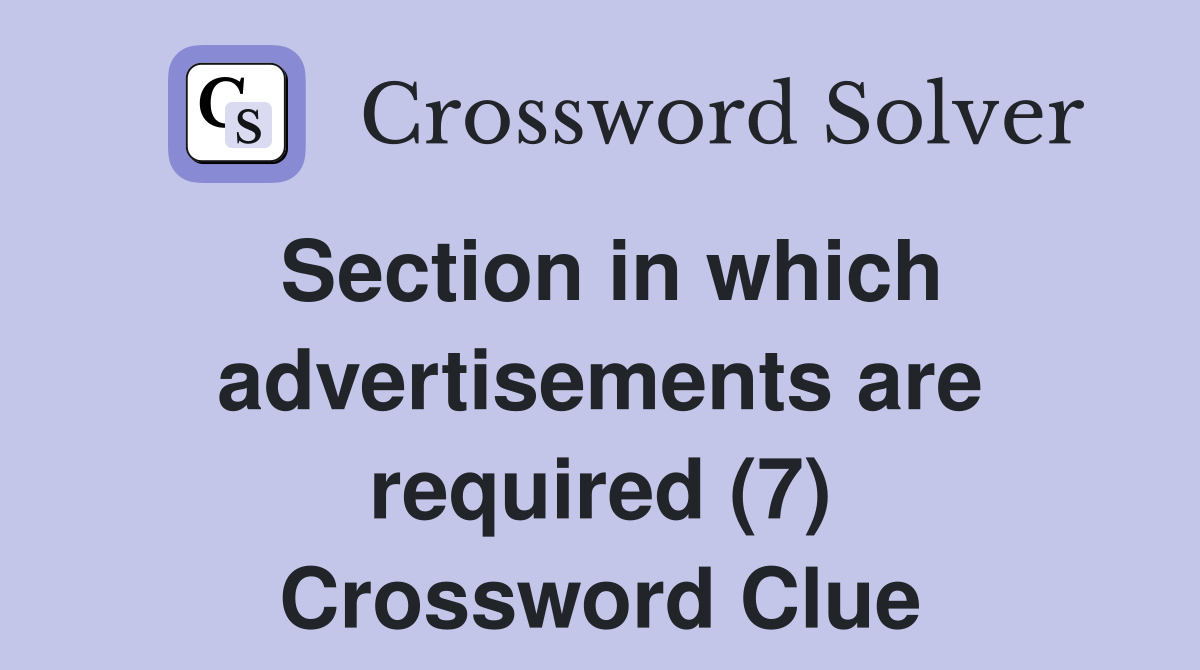 Section in which advertisements are required (7) Crossword Clue