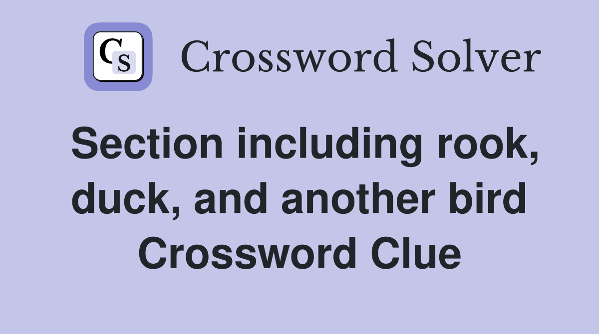 Section including rook, duck, and another bird Crossword Clue