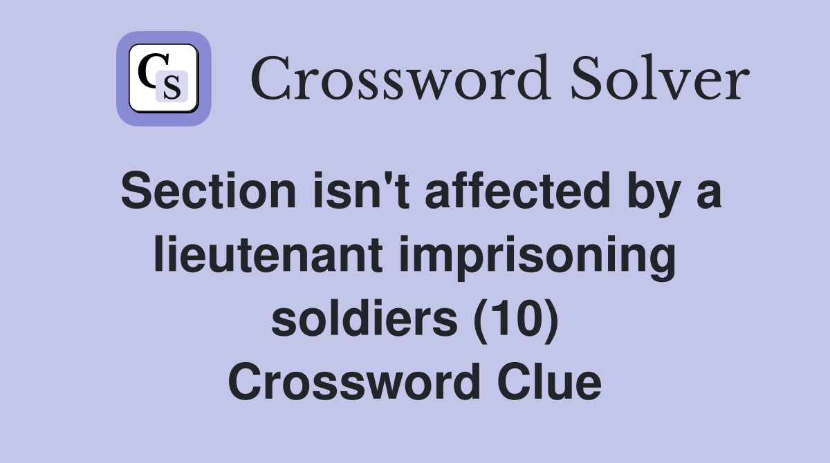Section isn't affected by a lieutenant imprisoning soldiers (10) Crossword Clue