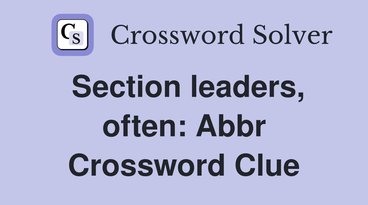 Section leaders, often: Abbr Crossword Clue