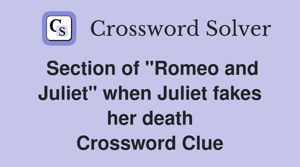 Section of "Romeo and Juliet" when Juliet fakes her death Crossword Clue