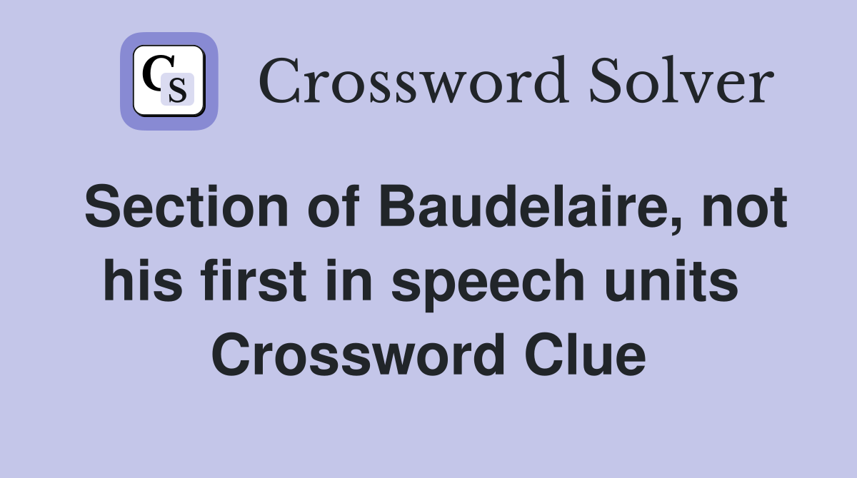 Section of Baudelaire, not his first in speech units  Crossword Clue