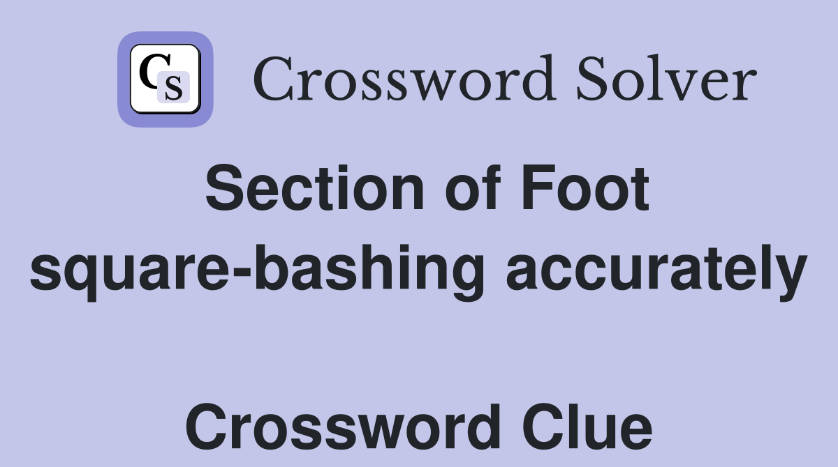 Section of Foot square-bashing accurately  Crossword Clue