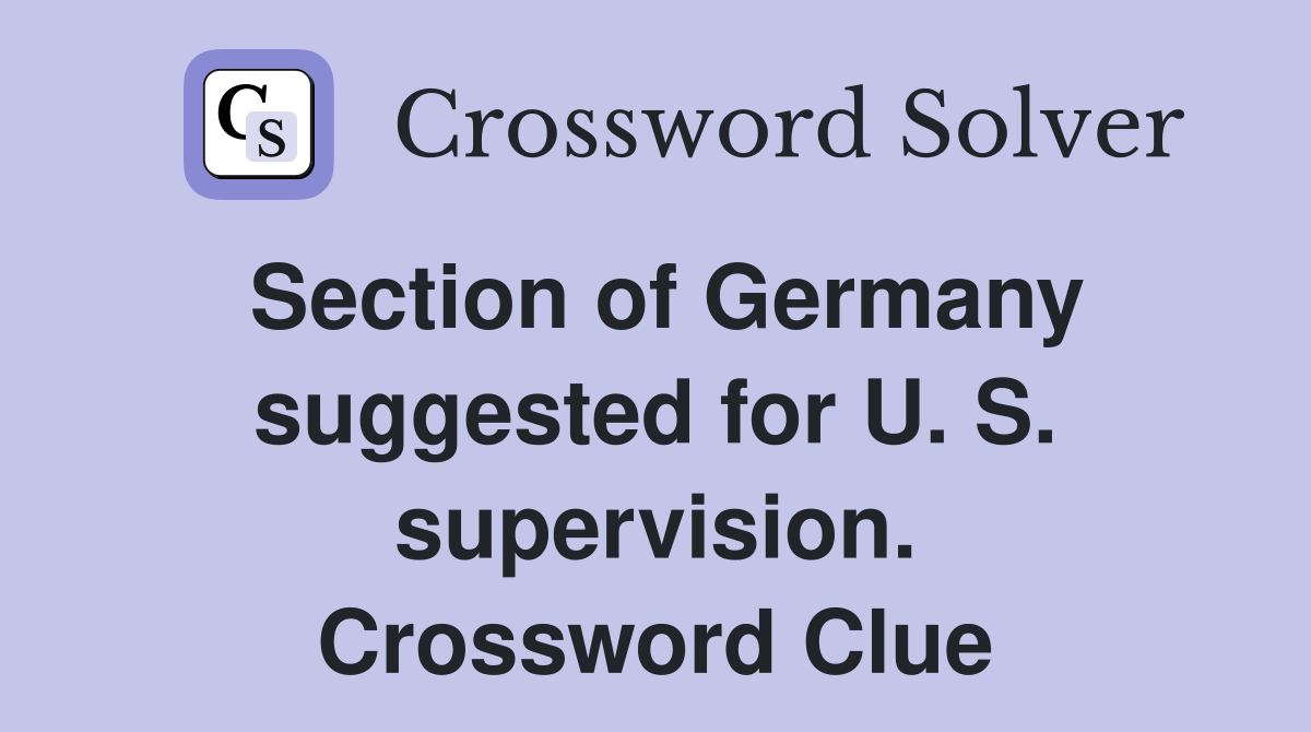 Section of Germany suggested for U. S. supervision. Crossword Clue