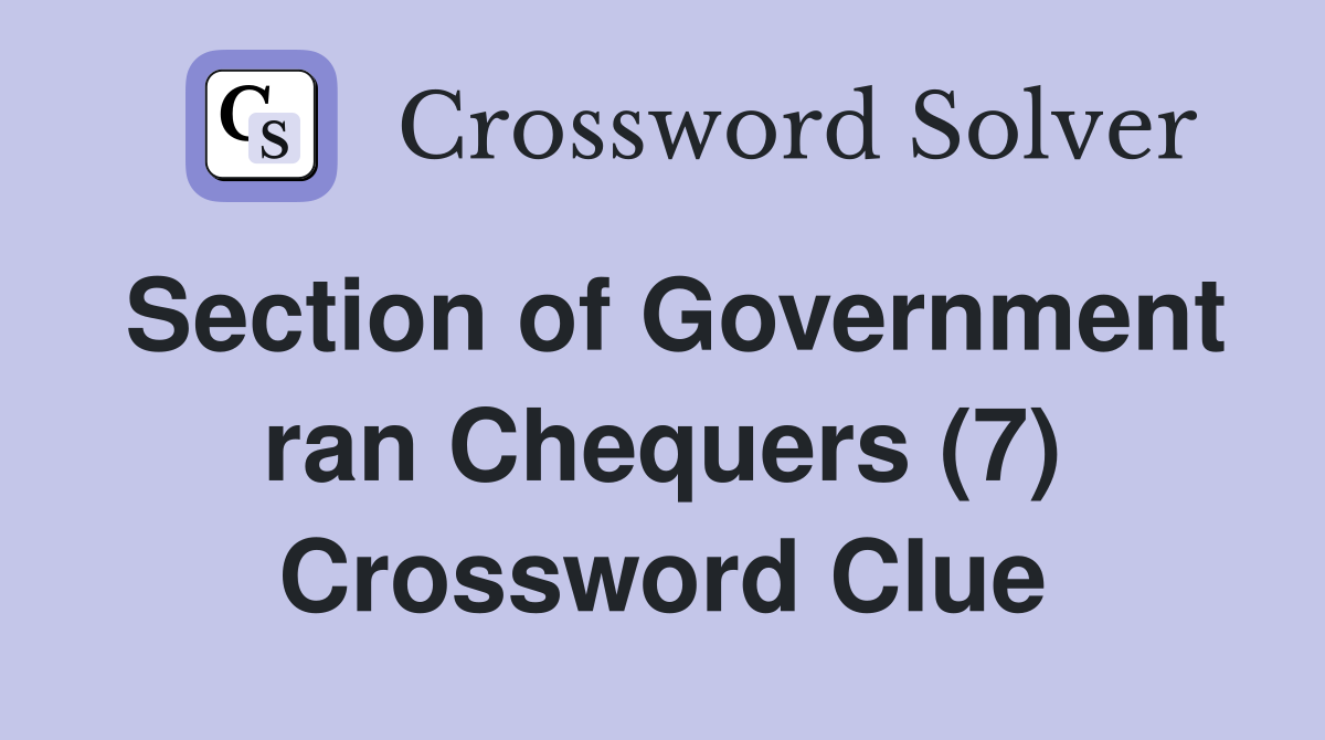 Section of Government ran Chequers (7) Crossword Clue